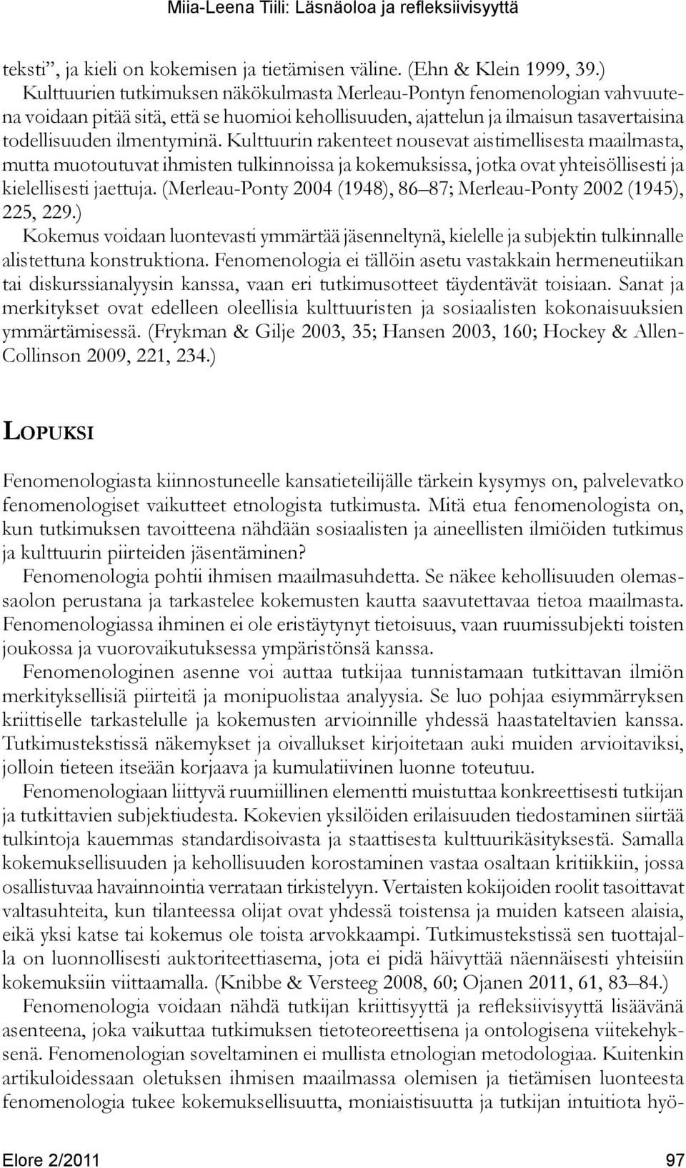 Kulttuurin rakenteet nousevat aistimellisesta maailmasta, mutta muotoutuvat ihmisten tulkinnoissa ja kokemuksissa, jotka ovat yhteisöllisesti ja kielellisesti jaettuja.