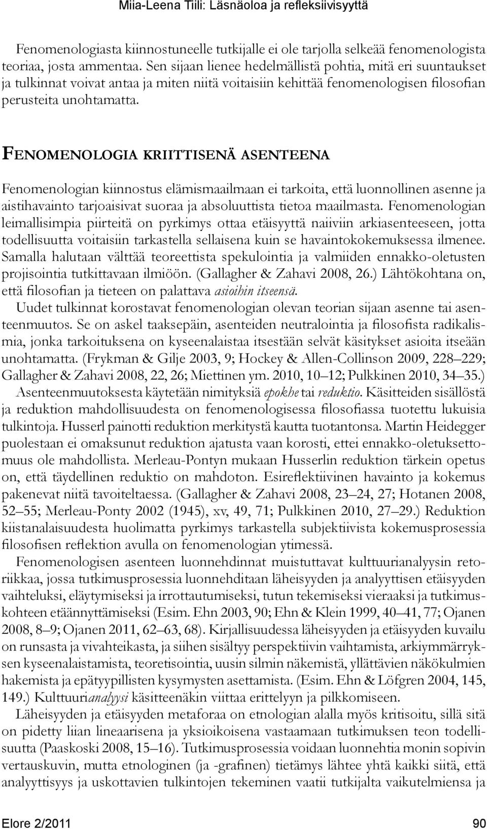 Fenomenologia kriittisenä asenteena Fenomenologian kiinnostus elämismaailmaan ei tarkoita, että luonnollinen asenne ja aistihavainto tarjoaisivat suoraa ja absoluuttista tietoa maailmasta.