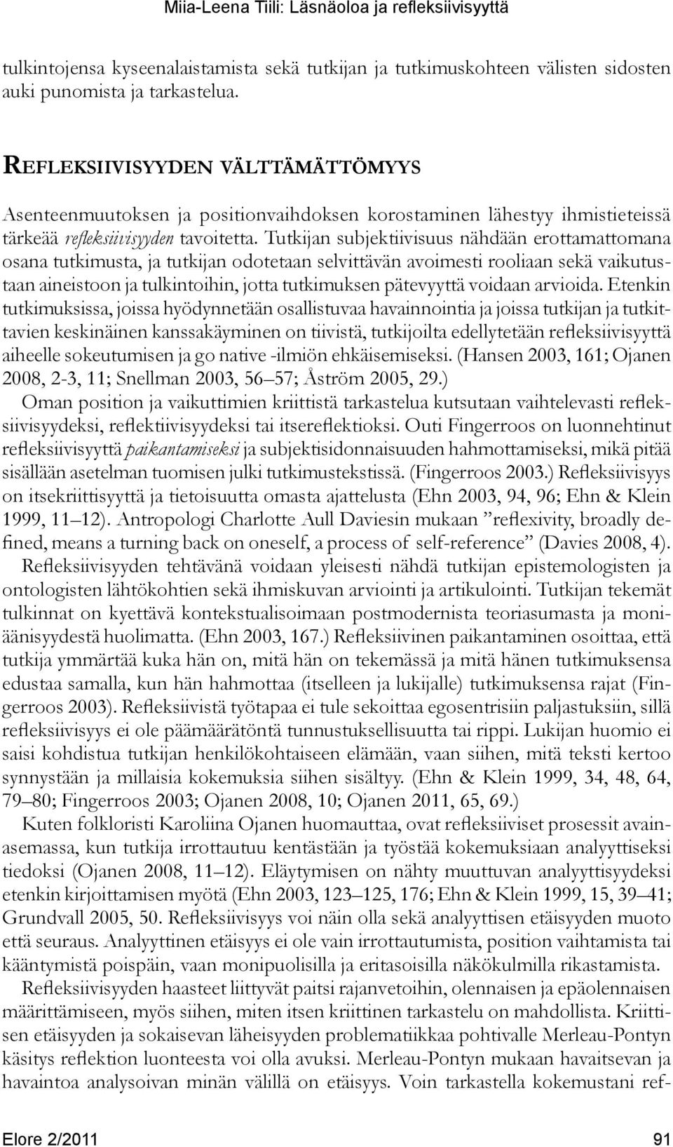 Tutkijan subjektiivisuus nähdään erottamattomana osana tutkimusta, ja tutkijan odotetaan selvittävän avoimesti rooliaan sekä vaikutustaan aineistoon ja tulkintoihin, jotta tutkimuksen pätevyyttä