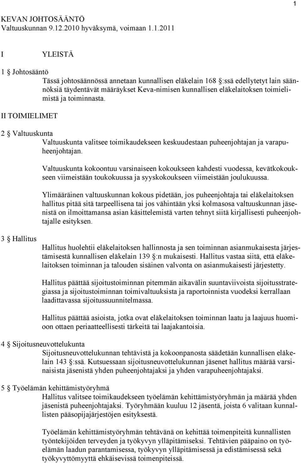 Valtuuskunta kokoontuu varsinaiseen kokoukseen kahdesti vuodessa, kevätkokoukseen viimeistään toukokuussa ja syyskokoukseen viimeistään joulukuussa.