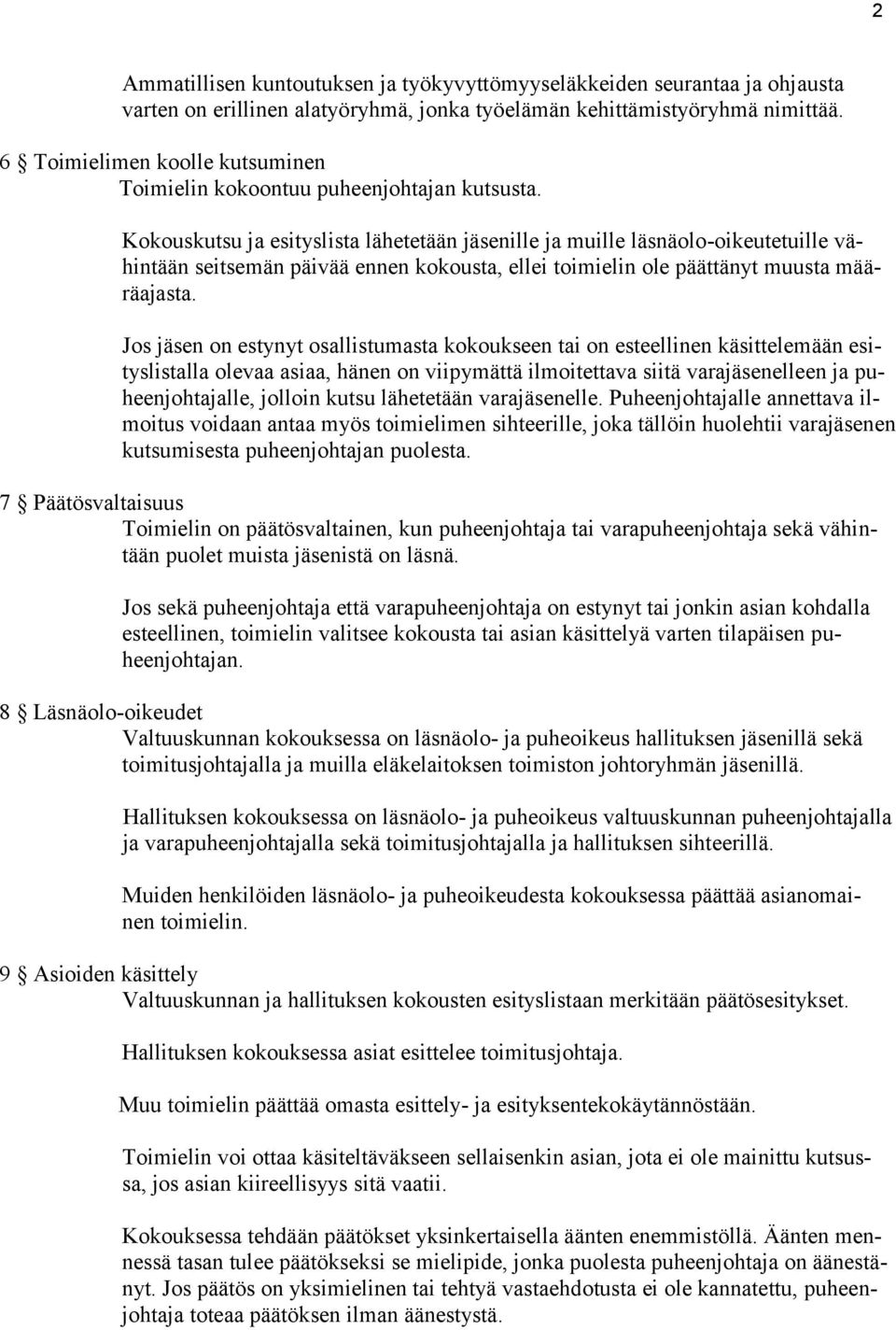 Kokouskutsu ja esityslista lähetetään jäsenille ja muille läsnäolo-oikeutetuille vähintään seitsemän päivää ennen kokousta, ellei toimielin ole päättänyt muusta määräajasta.