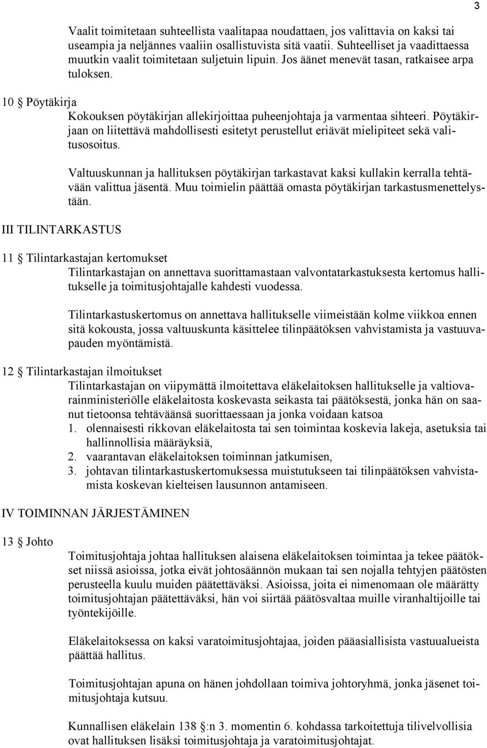 10 Pöytäkirja Kokouksen pöytäkirjan allekirjoittaa puheenjohtaja ja varmentaa sihteeri. Pöytäkirjaan on liitettävä mahdollisesti esitetyt perustellut eriävät mielipiteet sekä valitusosoitus.