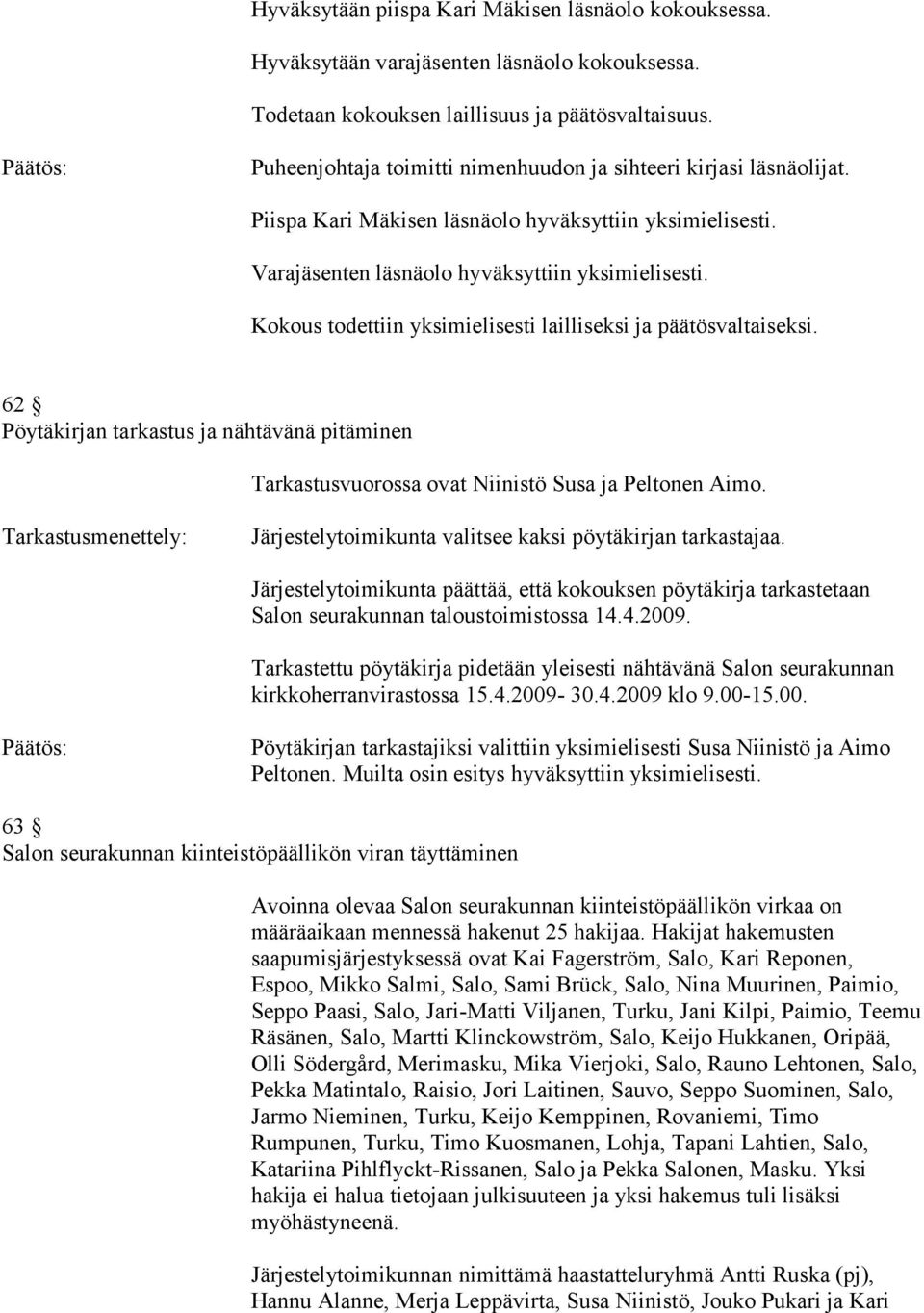 Kokous todettiin yksimielisesti lailliseksi ja päätösvaltaiseksi. 62 Pöytäkirjan tarkastus ja nähtävänä pitäminen Tarkastusvuorossa ovat Niinistö Susa ja Peltonen Aimo.