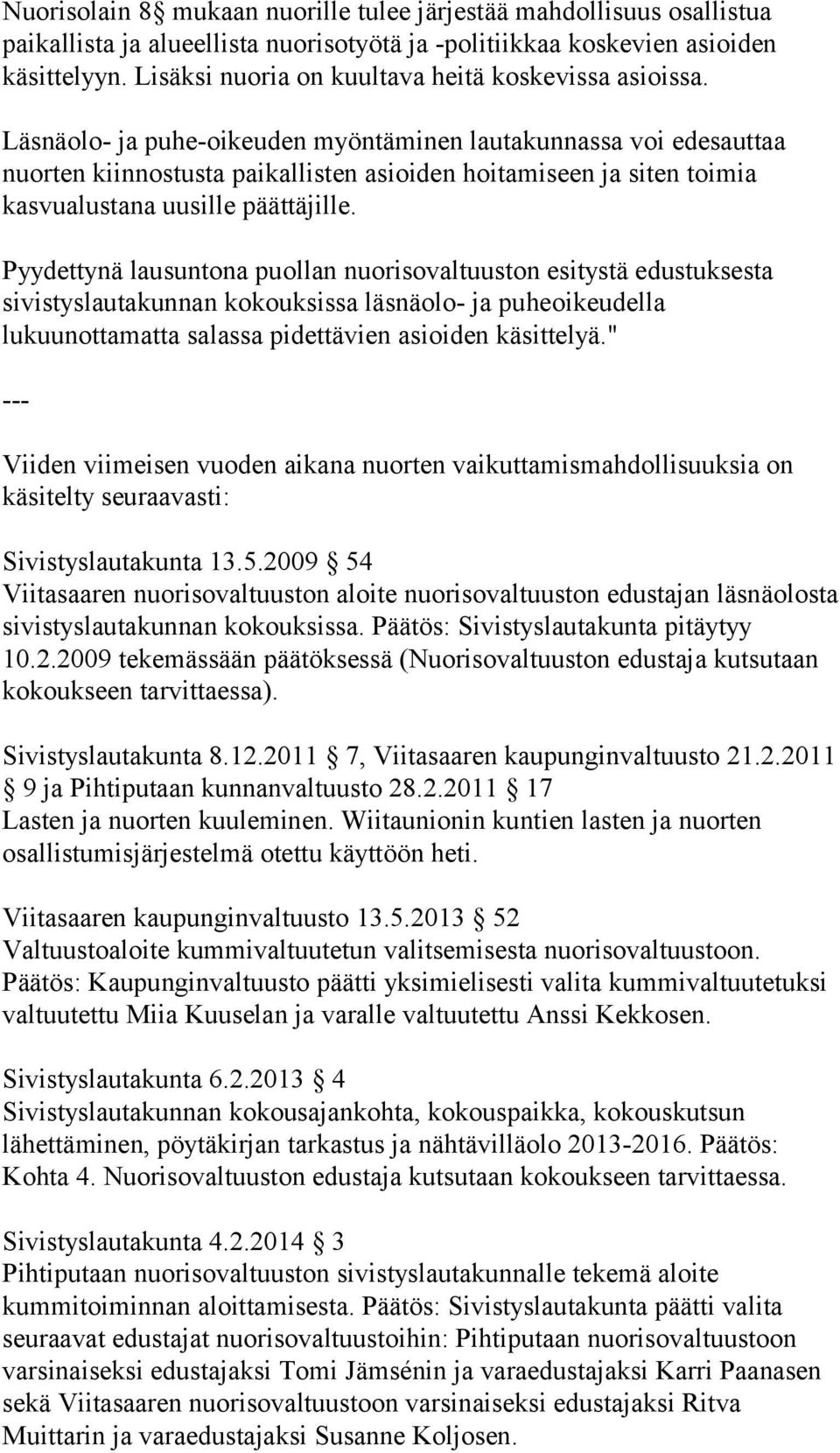 Läsnäolo- ja puhe-oikeuden myöntäminen lautakunnassa voi edesauttaa nuorten kiinnostusta paikallisten asioiden hoitamiseen ja siten toimia kasvualustana uusille päättäjille.