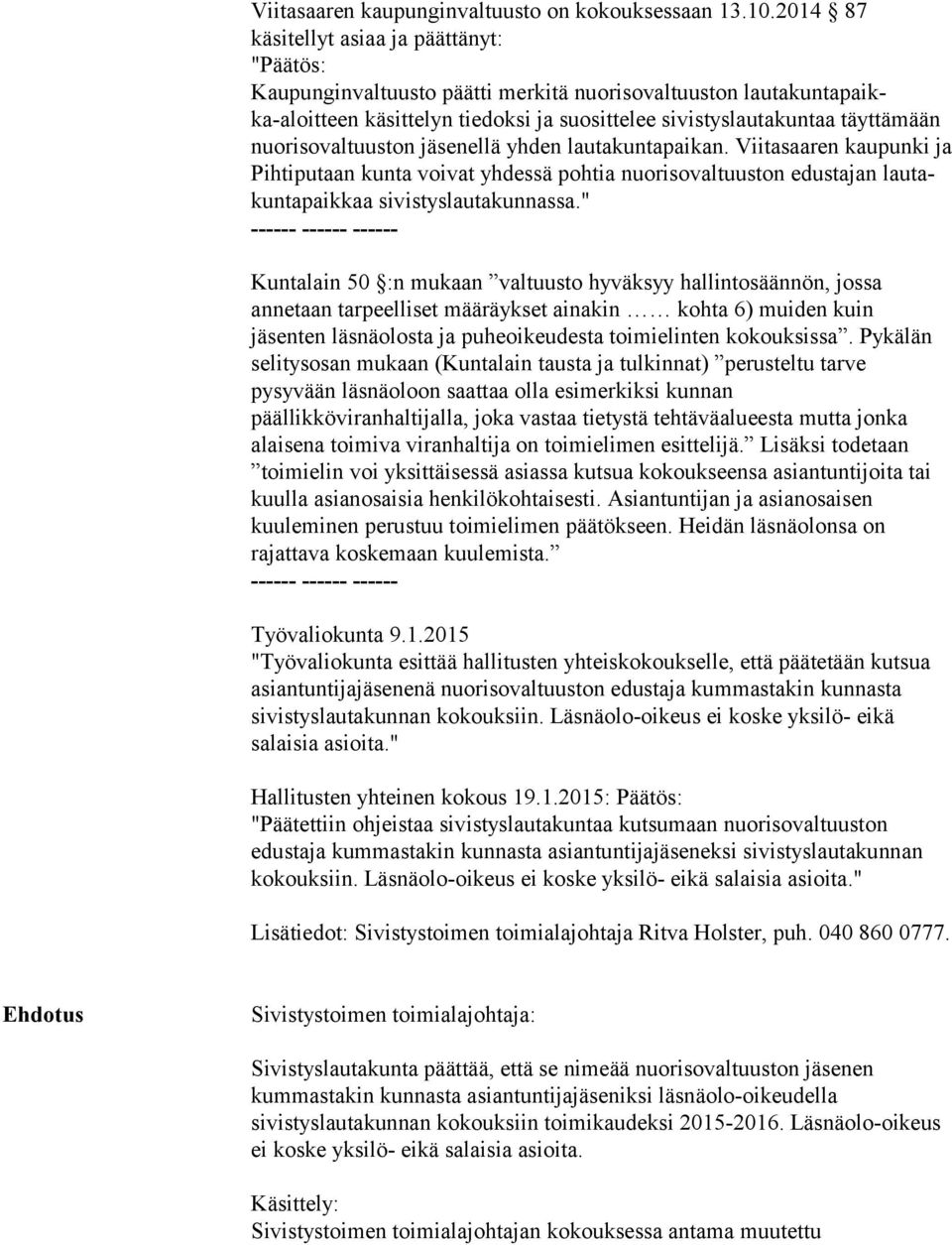 so val tuus ton jäsenellä yhden lautakuntapaikan. Viitasaaren kaupunki ja Pihtiputaan kunta voivat yhdessä pohtia nuorisovaltuuston edustajan lau takun ta paik kaa sivistyslautakunnassa.