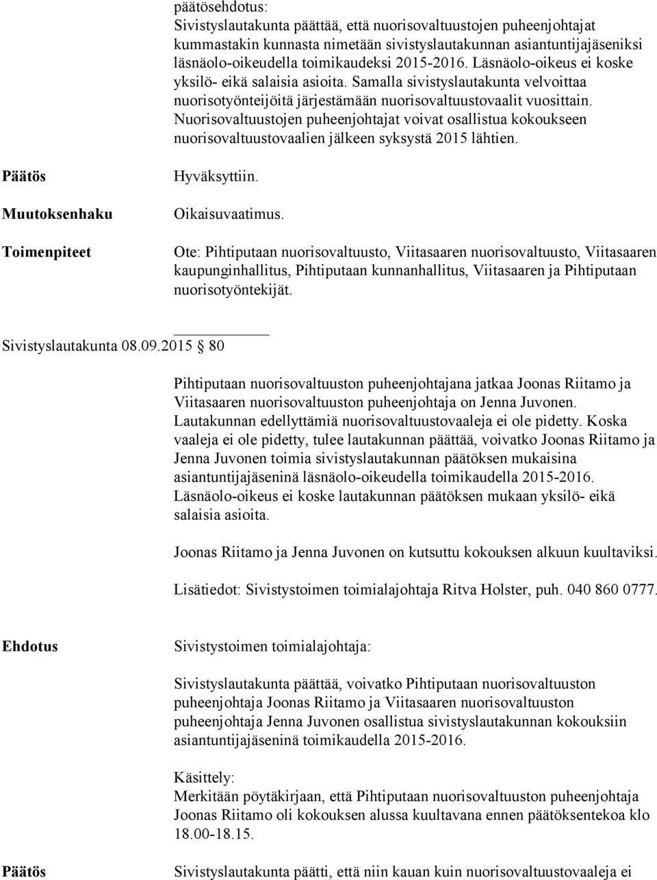 Nuorisovaltuustojen puheenjohtajat voivat osallistua kokoukseen nuorisovaltuustovaalien jälkeen syksystä 2015 lähtien. Hyväksyttiin. Oikaisuvaatimus.