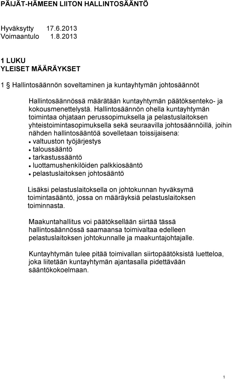 Hallintosäännön ohella kuntayhtymän toimintaa ohjataan perussopimuksella ja pelastuslaitoksen yhteistoimintasopimuksella sekä seuraavilla johtosäännöillä, joihin nähden hallintosääntöä sovelletaan