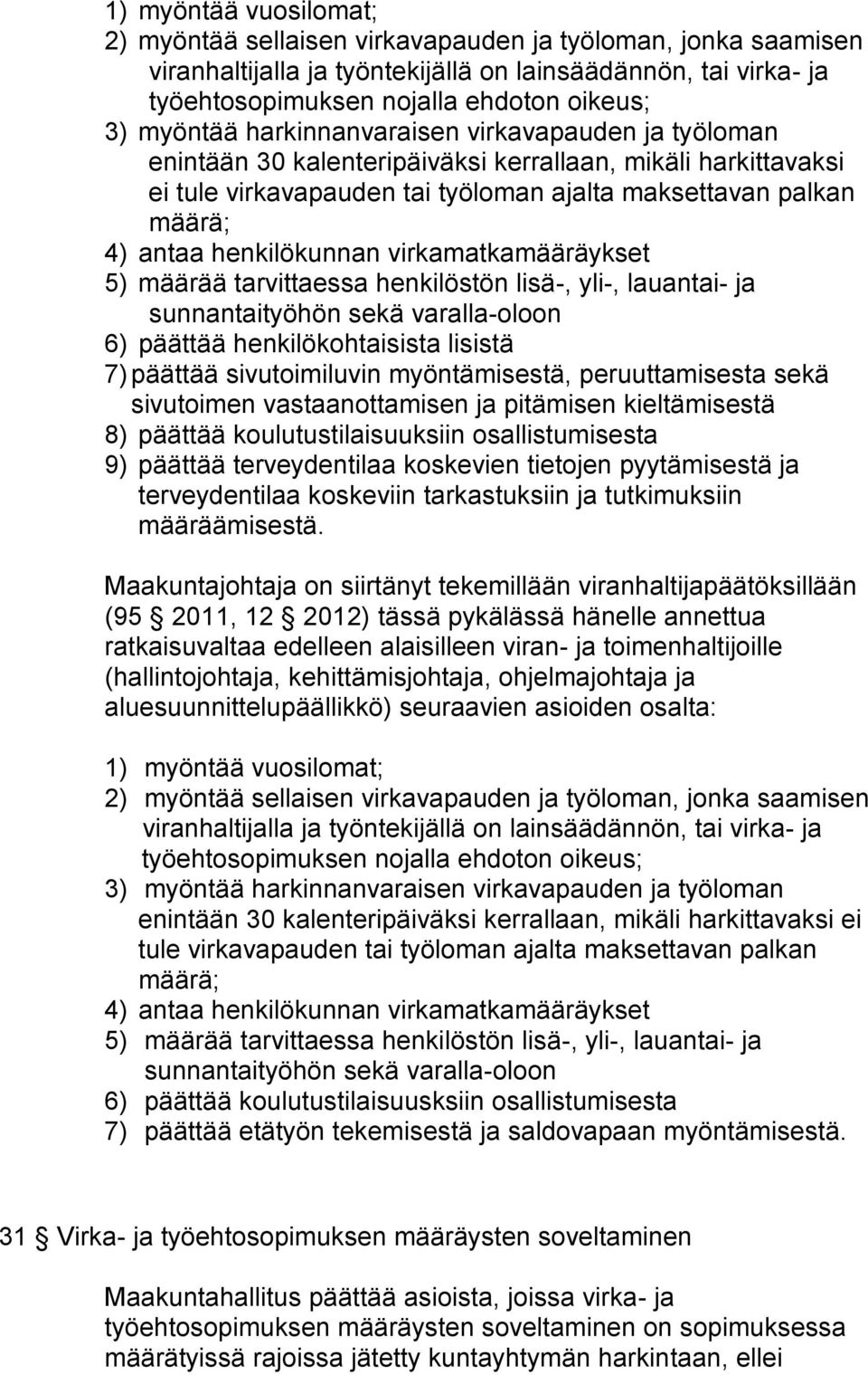 henkilökunnan virkamatkamääräykset 5) määrää tarvittaessa henkilöstön lisä-, yli-, lauantai- ja sunnantaityöhön sekä varalla-oloon 6) päättää henkilökohtaisista lisistä 7) päättää sivutoimiluvin