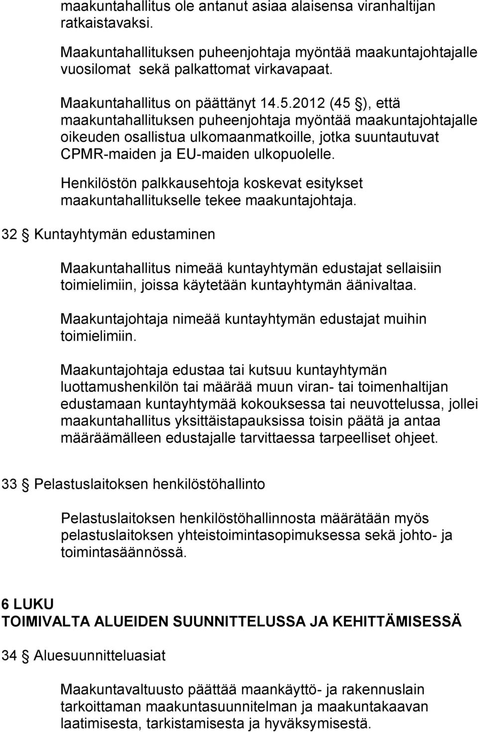 2012 (45 ), että maakuntahallituksen puheenjohtaja myöntää maakuntajohtajalle oikeuden osallistua ulkomaanmatkoille, jotka suuntautuvat CPMR-maiden ja EU-maiden ulkopuolelle.