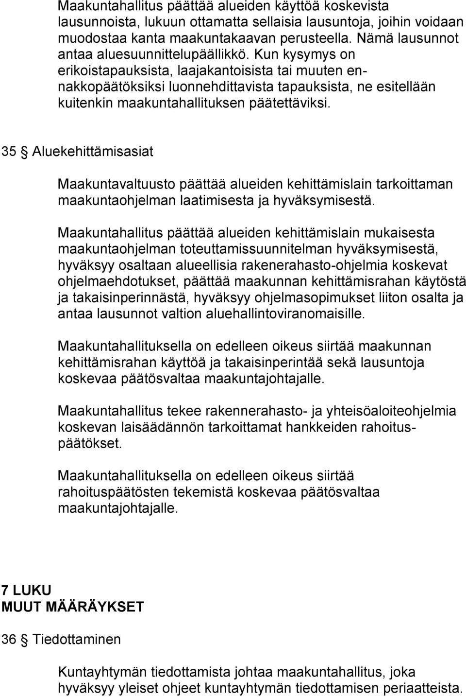 Kun kysymys on erikoistapauksista, laajakantoisista tai muuten ennakkopäätöksiksi luonnehdittavista tapauksista, ne esitellään kuitenkin maakuntahallituksen päätettäviksi.