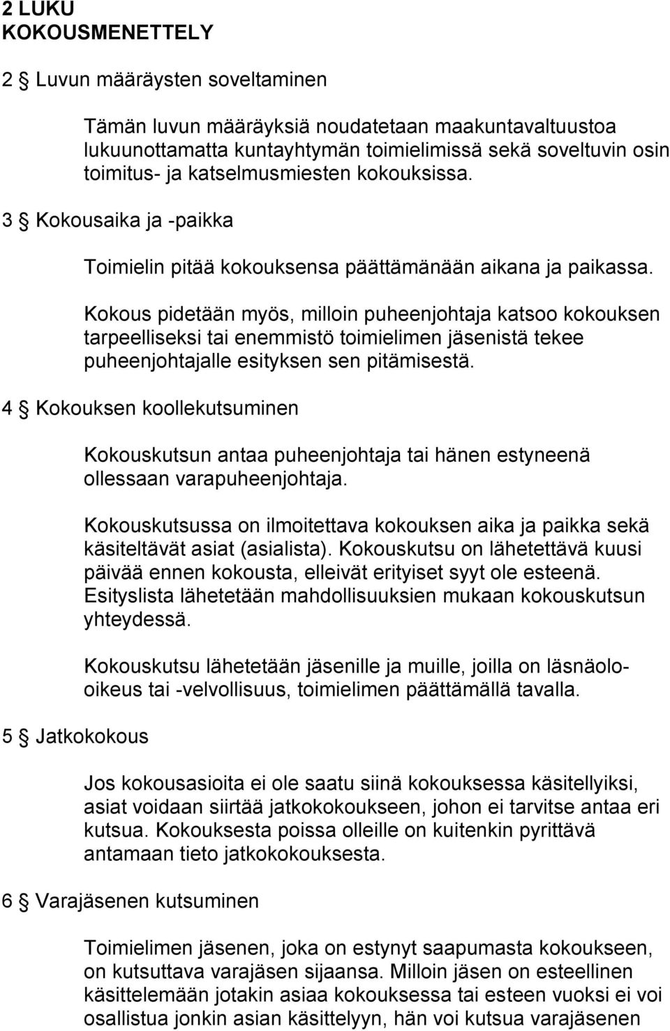 Kokous pidetään myös, milloin puheenjohtaja katsoo kokouksen tarpeelliseksi tai enemmistö toimielimen jäsenistä tekee puheenjohtajalle esityksen sen pitämisestä.