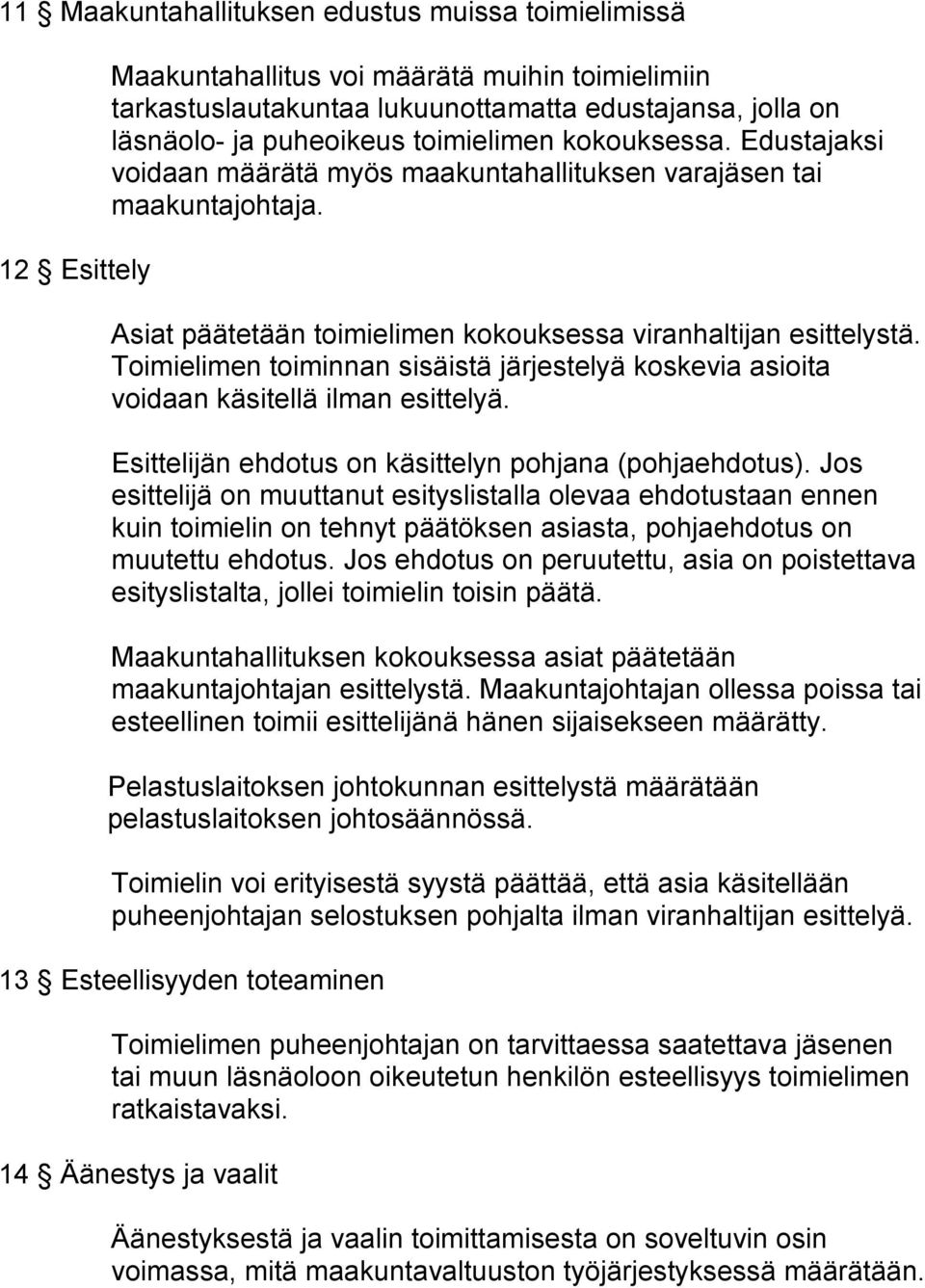 Toimielimen toiminnan sisäistä järjestelyä koskevia asioita voidaan käsitellä ilman esittelyä. Esittelijän ehdotus on käsittelyn pohjana (pohjaehdotus).
