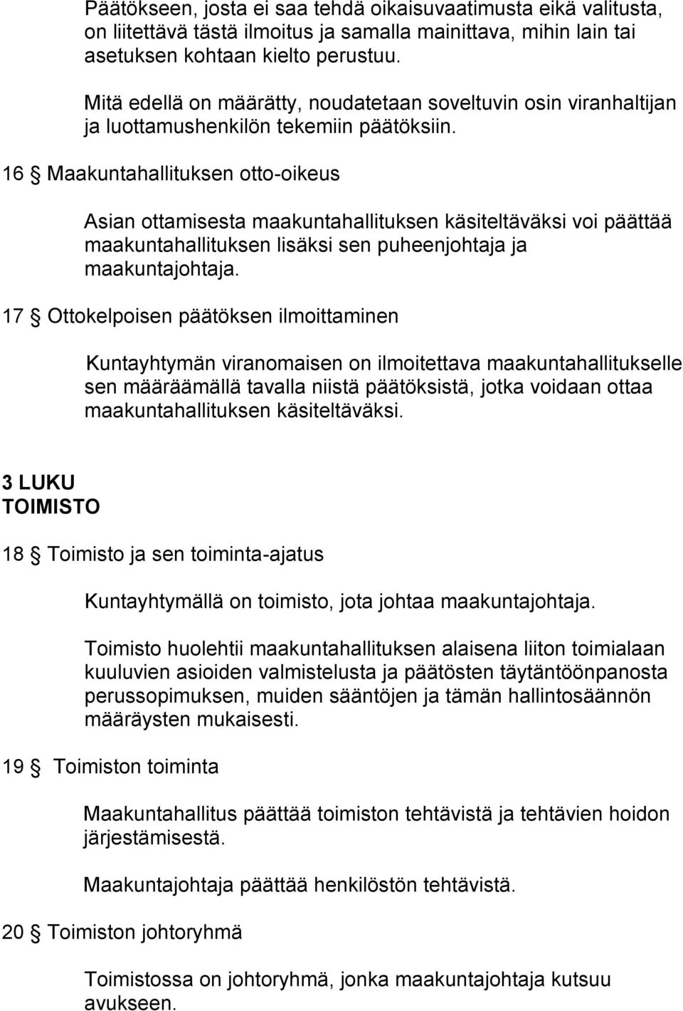 16 Maakuntahallituksen otto-oikeus Asian ottamisesta maakuntahallituksen käsiteltäväksi voi päättää maakuntahallituksen lisäksi sen puheenjohtaja ja maakuntajohtaja.