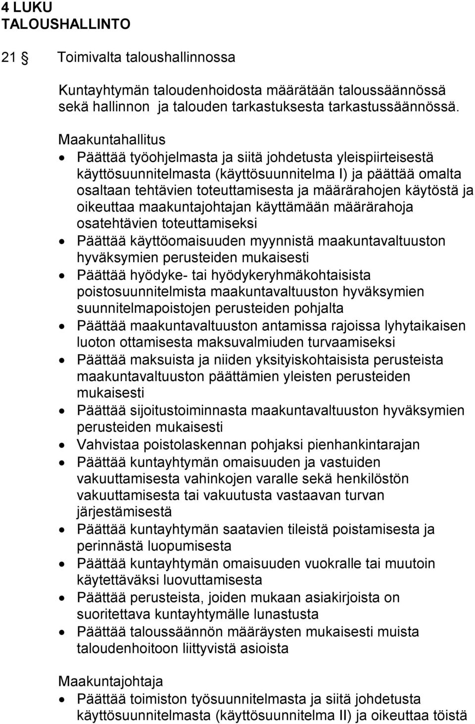 ja oikeuttaa maakuntajohtajan käyttämään määrärahoja osatehtävien toteuttamiseksi Päättää käyttöomaisuuden myynnistä maakuntavaltuuston hyväksymien perusteiden mukaisesti Päättää hyödyke- tai