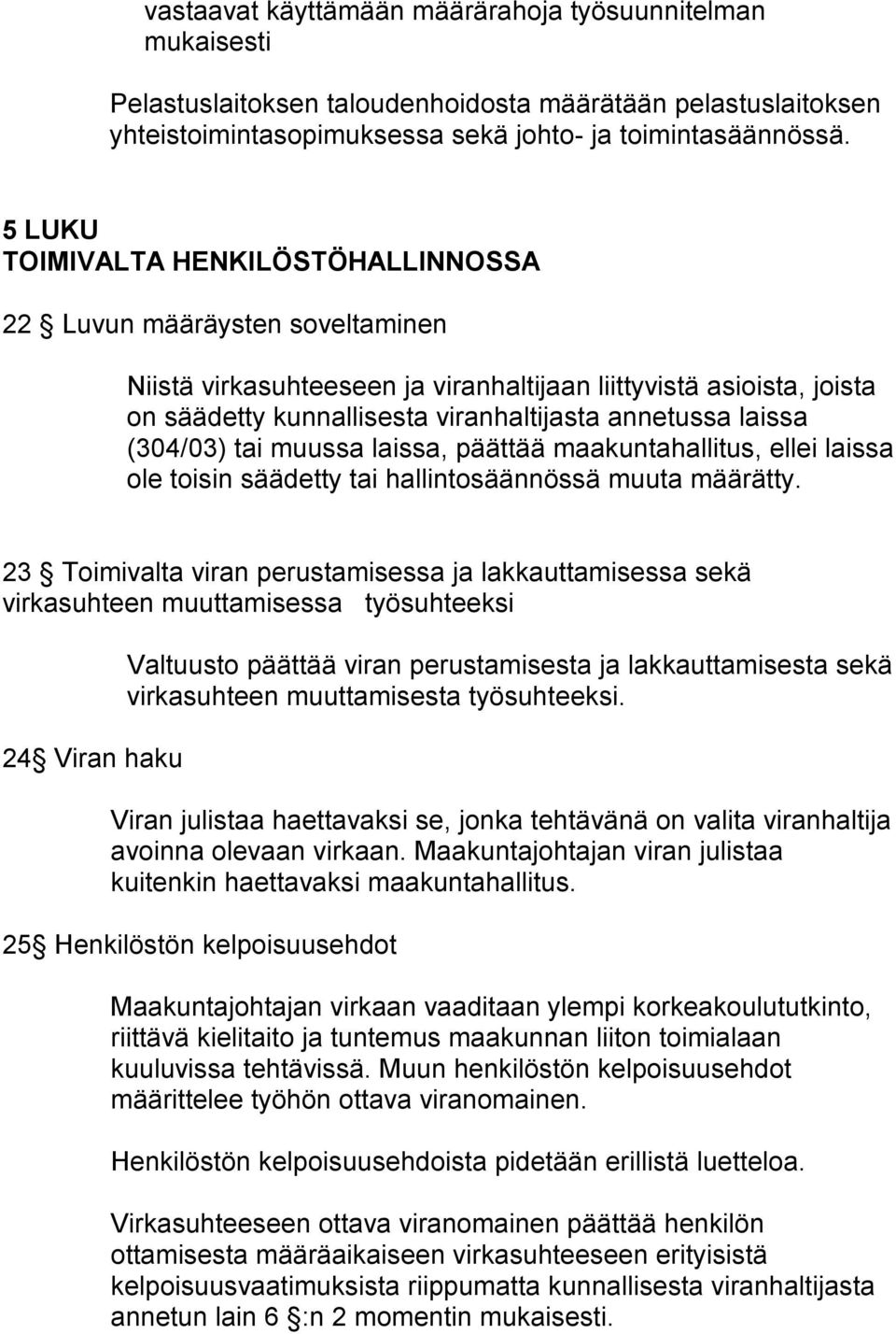 laissa (304/03) tai muussa laissa, päättää maakuntahallitus, ellei laissa ole toisin säädetty tai hallintosäännössä muuta määrätty.