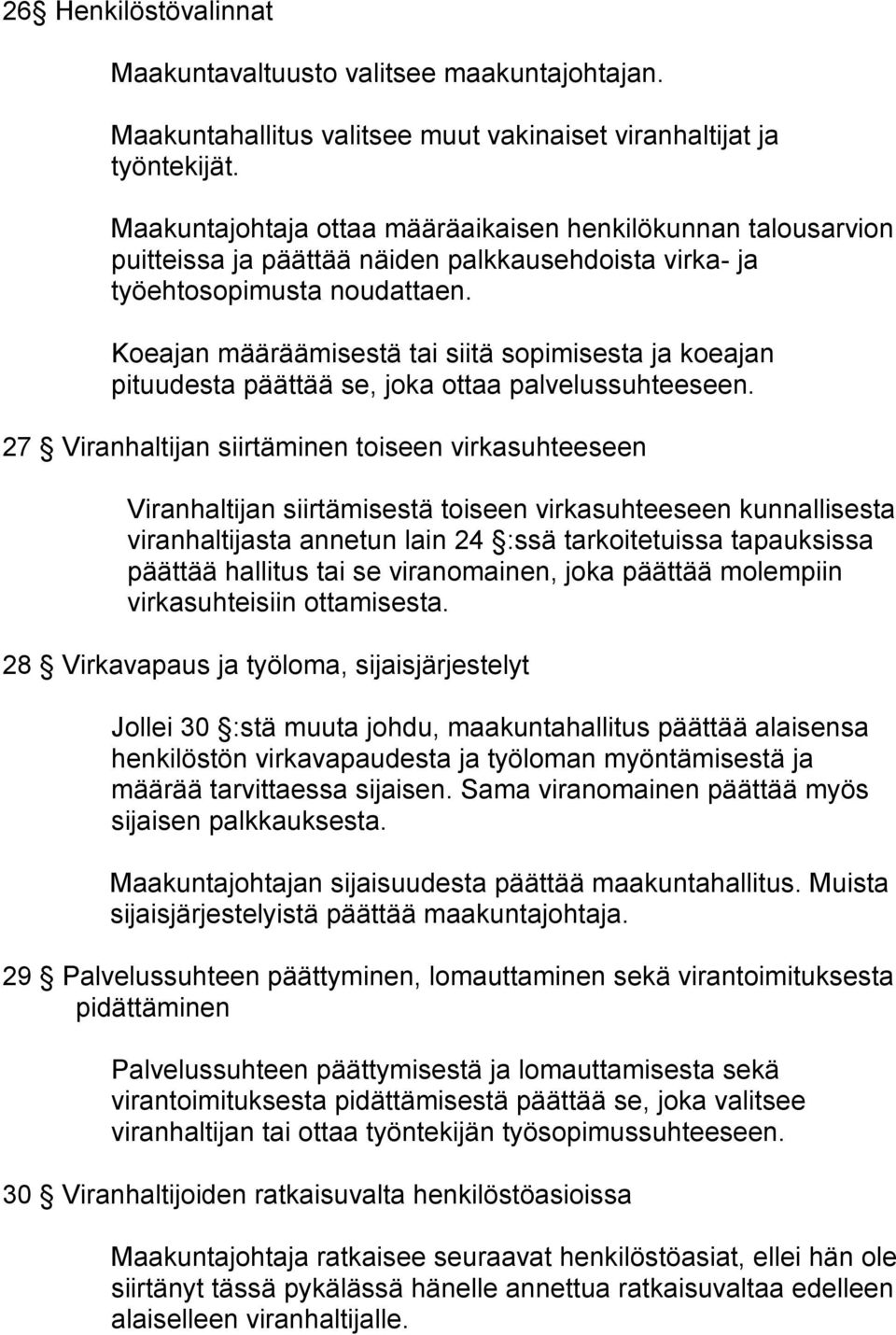 Koeajan määräämisestä tai siitä sopimisesta ja koeajan pituudesta päättää se, joka ottaa palvelussuhteeseen.