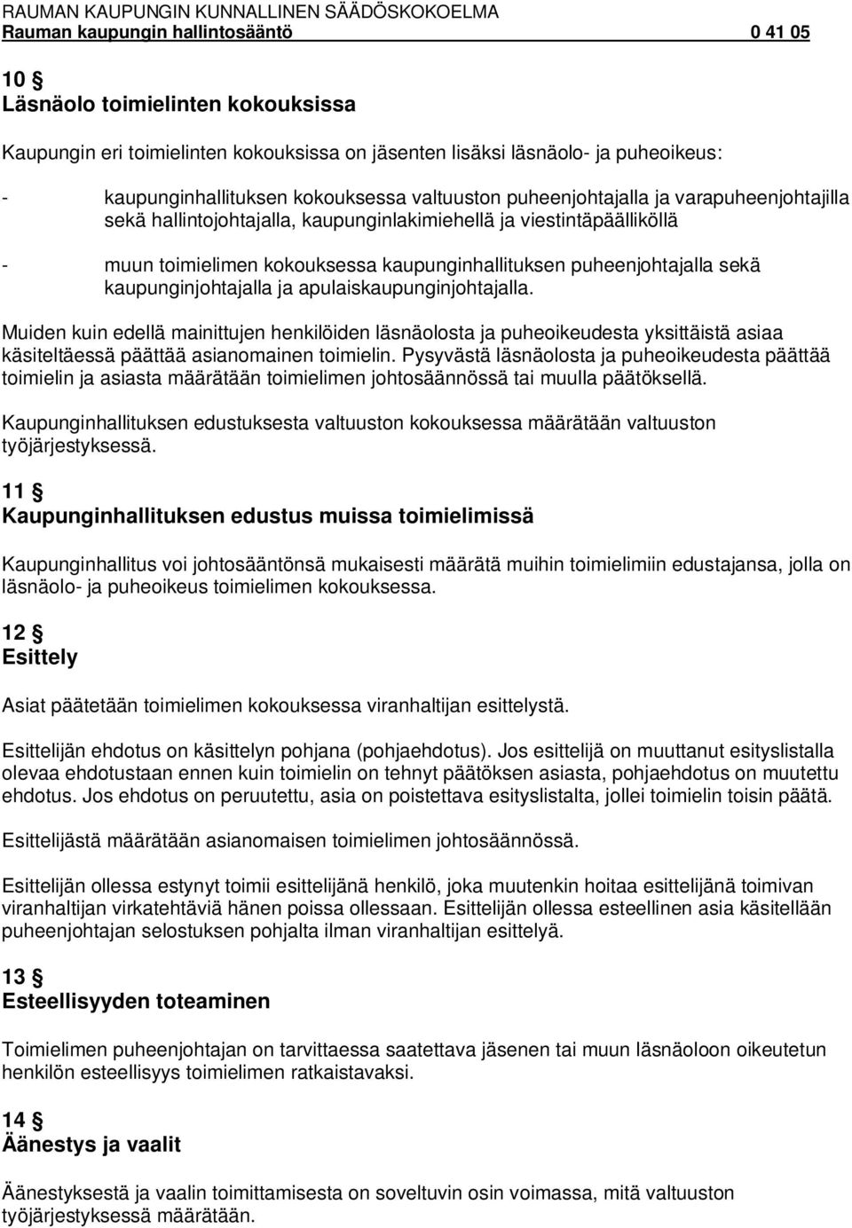 apulaiskaupunginjohtajalla. Muiden kuin edellä mainittujen henkilöiden läsnäolosta ja puheoikeudesta yksittäistä asiaa käsiteltäessä päättää asianomainen toimielin.