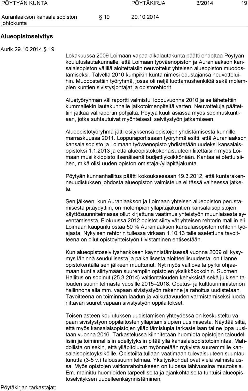 2014 19 Lokakuussa 2009 Loimaan vapaa-aikalautakunta päätti ehdottaa Pöytyän kou lu tus lau ta kun nal le, että Loimaan työväenopiston ja Auranlaakson kansa lais opis ton välillä aloitettaisiin