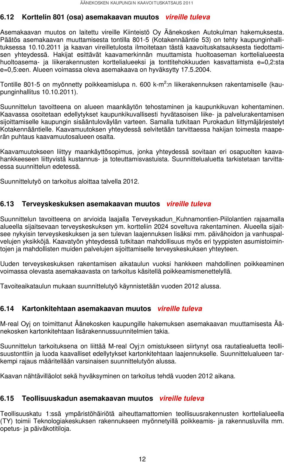 Hakijat esittävät kaavamerkinnän muuttamista huoltoaseman korttelialueesta huoltoasema- ja liikerakennusten korttelialueeksi ja tonttitehokkuuden kasvattamista e=0,2:sta e=0,5:een.