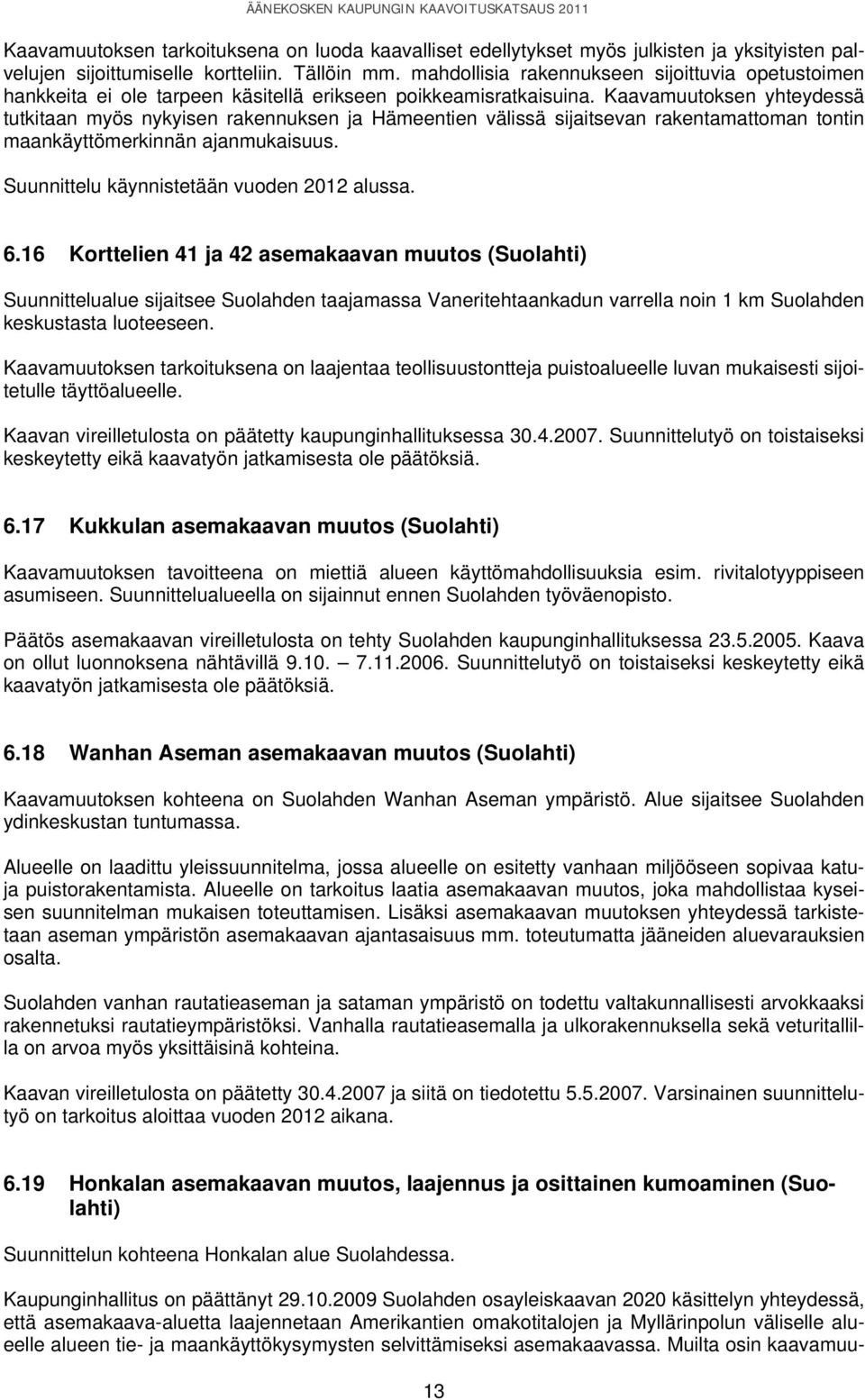 Kaavamuutoksen yhteydessä tutkitaan myös nykyisen rakennuksen ja Hämeentien välissä sijaitsevan rakentamattoman tontin maankäyttömerkinnän ajanmukaisuus. Suunnittelu käynnistetään vuoden 2012 alussa.