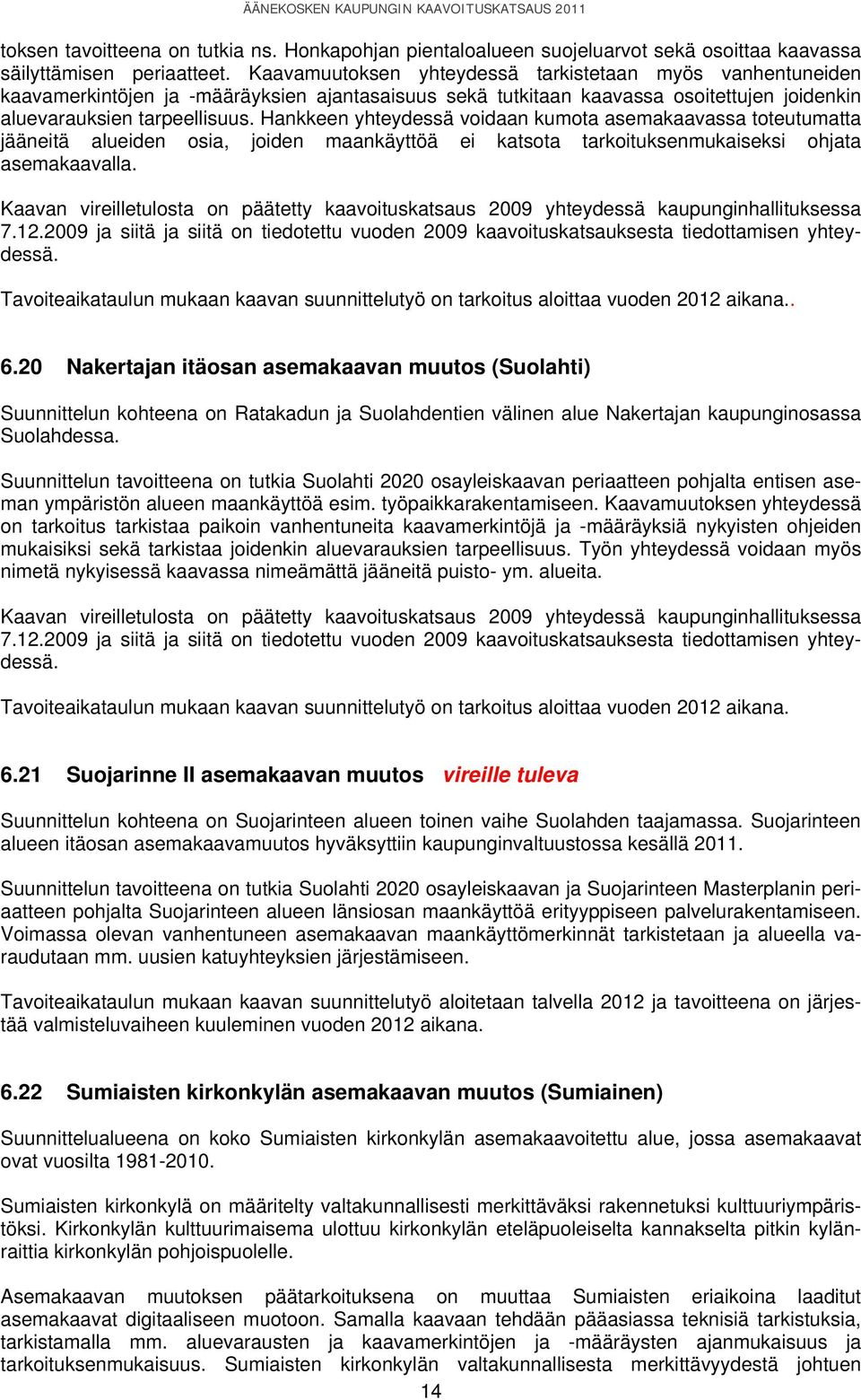 Hankkeen yhteydessä voidaan kumota asemakaavassa toteutumatta jääneitä alueiden osia, joiden maankäyttöä ei katsota tarkoituksenmukaiseksi ohjata asemakaavalla.