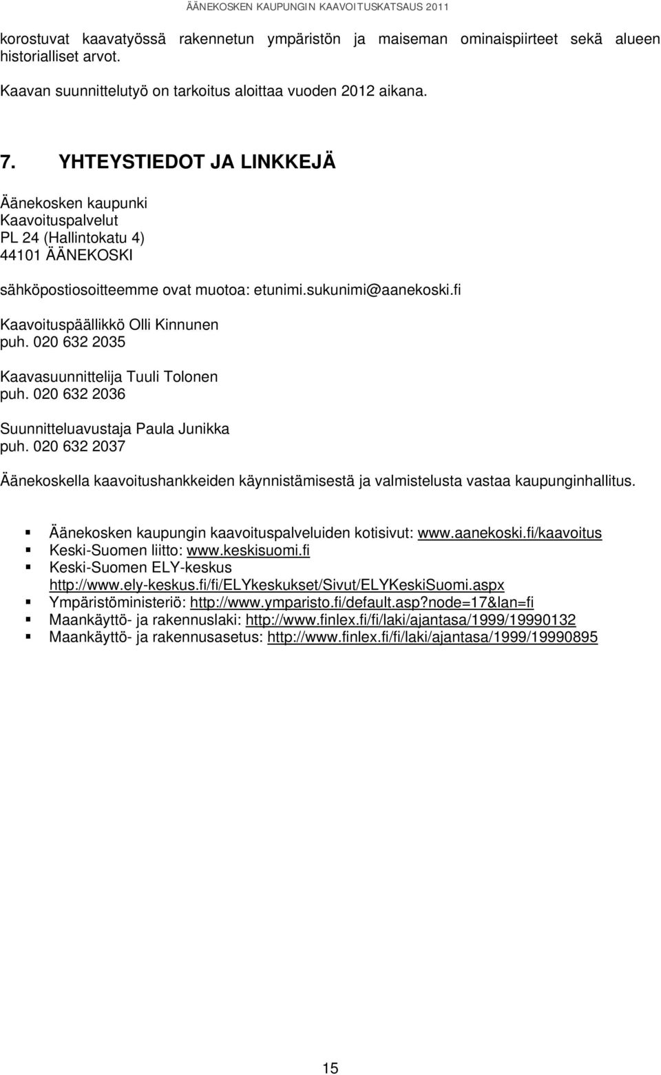 fi Kaavoituspäällikkö Olli Kinnunen puh. 020 632 2035 Kaavasuunnittelija Tuuli Tolonen puh. 020 632 2036 Suunnitteluavustaja Paula Junikka puh.