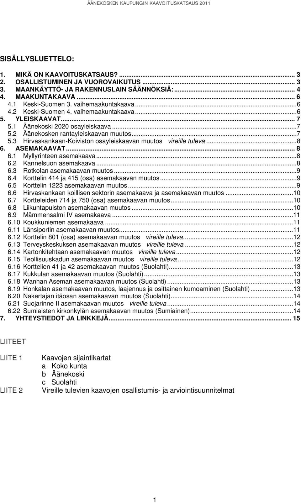..8 6. ASEMAKAAVAT... 8 6.1 Myllyrinteen asemakaava...8 6.2 Kannelsuon asemakaava...8 6.3 Rotkolan asemakaavan muutos...9 6.4 Korttelin 414 ja 415 (osa) asemakaavan muutos...9 6.5 Korttelin 1223 asemakaavan muutos.