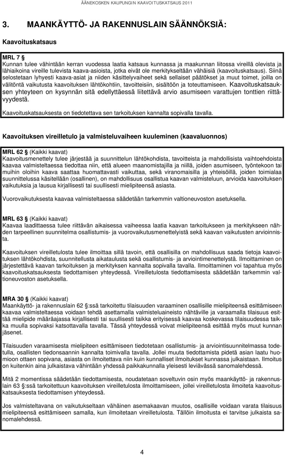 Siinä selostetaan lyhyesti kaava-asiat ja niiden käsittelyvaiheet sekä sellaiset päätökset ja muut toimet, joilla on välitöntä vaikutusta kaavoituksen lähtökohtiin, tavoitteisiin, sisältöön ja