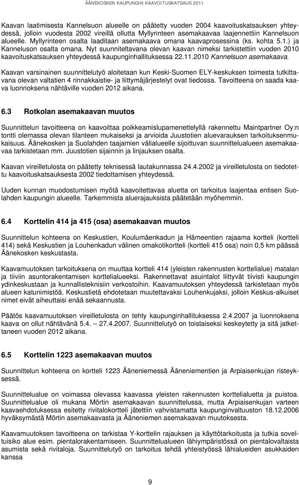 Nyt suunniteltavana olevan kaavan nimeksi tarkistettiin vuoden 2010 kaavoituskatsauksen yhteydessä kaupunginhallituksessa 22.11.2010 Kannelsuon asemakaava.