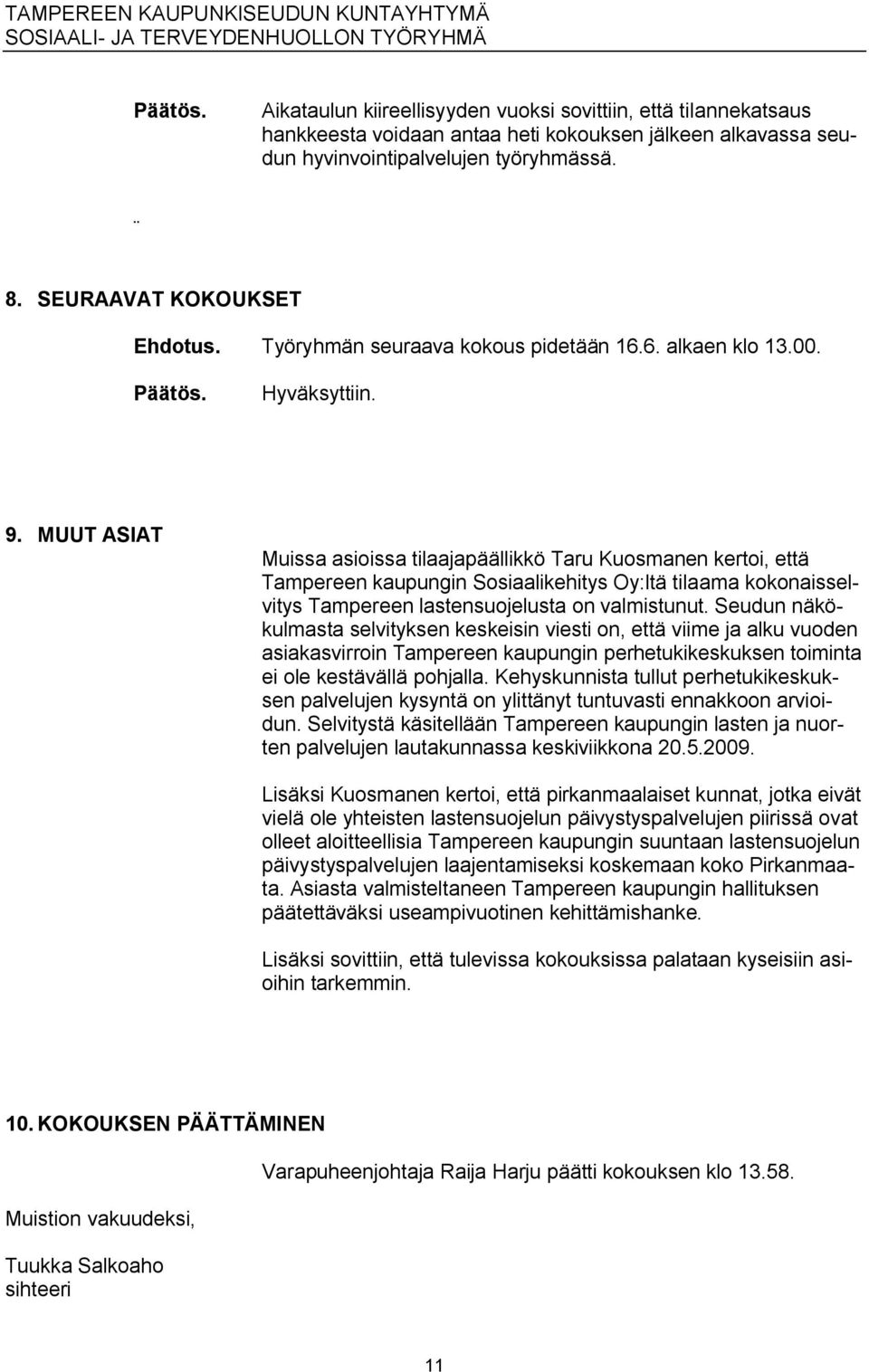 MUUT ASIAT Muissa asioissa tilaajapäällikkö Taru Kuosmanen kertoi, että Tampereen kaupungin Sosiaalikehitys Oy:ltä tilaama kokonaisselvitys Tampereen lastensuojelusta on valmistunut.