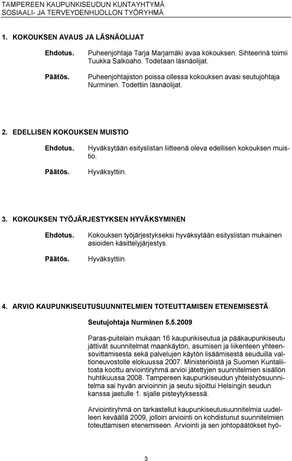 Hyväksyttiin. 3. KOKOUKSEN TYÖJÄRJESTYKSEN HYVÄKSYMINEN Kokouksen työjärjestykseksi hyväksytään esityslistan mukainen asioiden käsittelyjärjestys. Hyväksyttiin. 4.