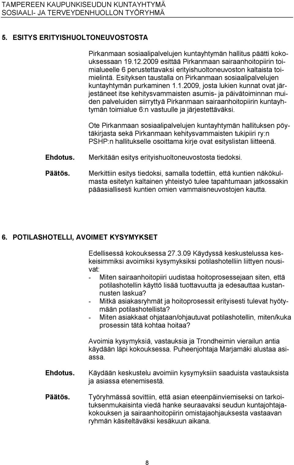 1.2009, josta lukien kunnat ovat järjestäneet itse kehitysvammaisten asumis ja päivätoiminnan muiden palveluiden siirryttyä Pirkanmaan sairaanhoitopiirin kuntayhtymän toimialue 6:n vastuulle ja