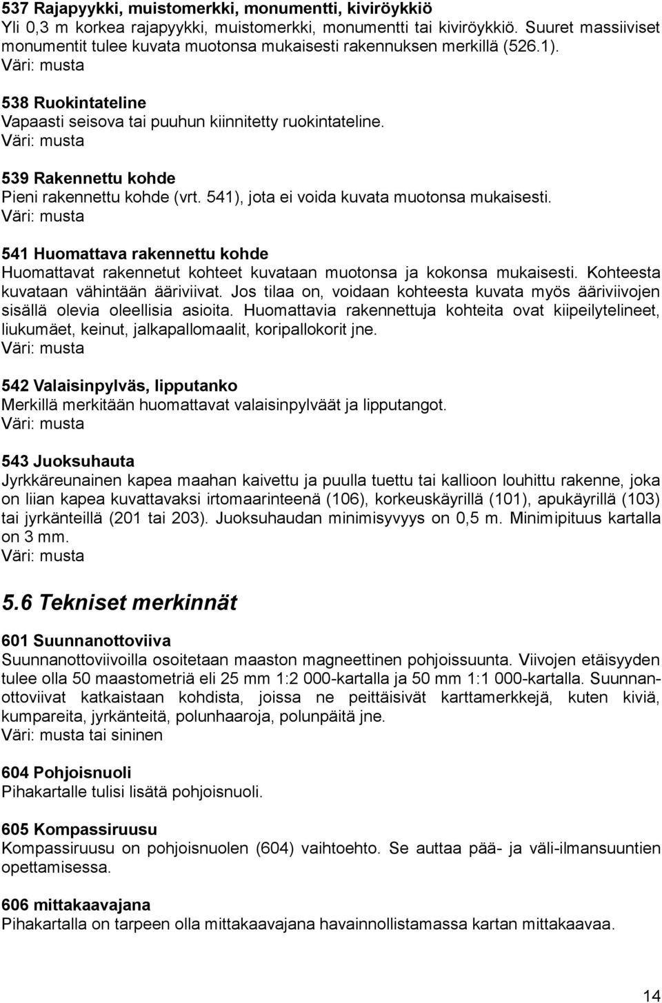 539 Rakennettu kohde Pieni rakennettu kohde (vrt. 541), jota ei voida kuvata muotonsa mukaisesti.