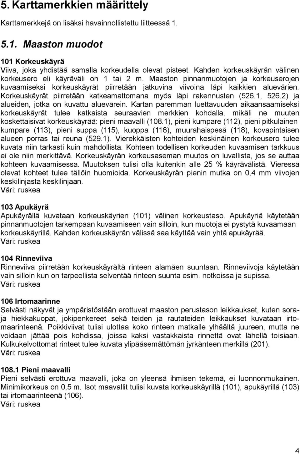 Korkeuskäyrät piirretään katkeamattomana myös läpi rakennusten (526.1, 526.2) ja alueiden, jotka on kuvattu aluevärein.