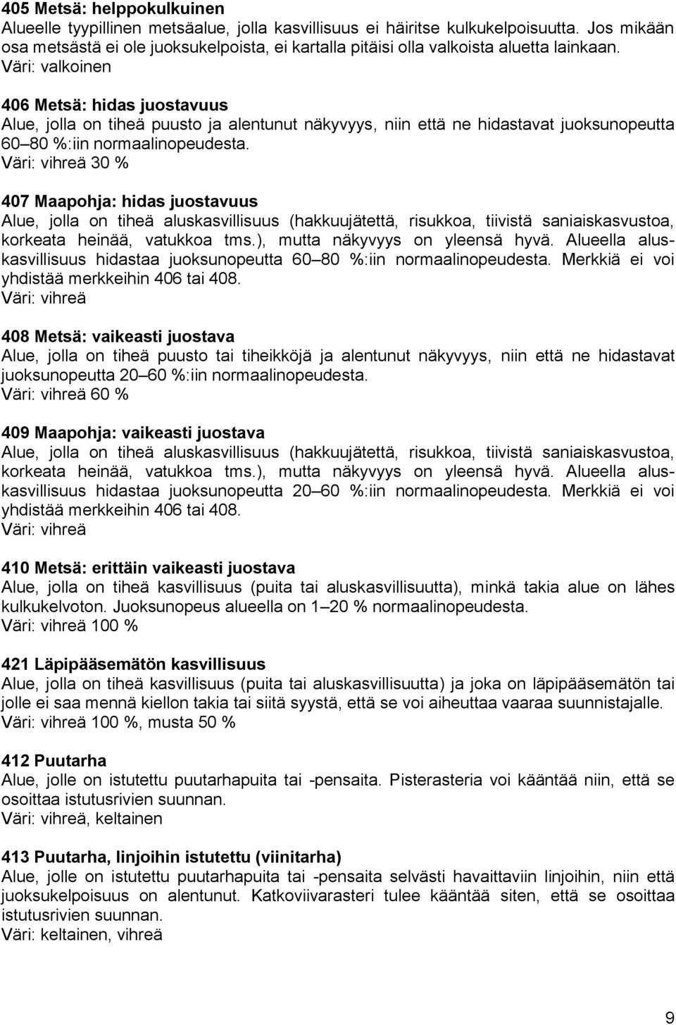 Väri: valkoinen 406 Metsä: hidas juostavuus Alue, jolla on tiheä puusto ja alentunut näkyvyys, niin että ne hidastavat juoksunopeutta 60 80 %:iin normaalinopeudesta.