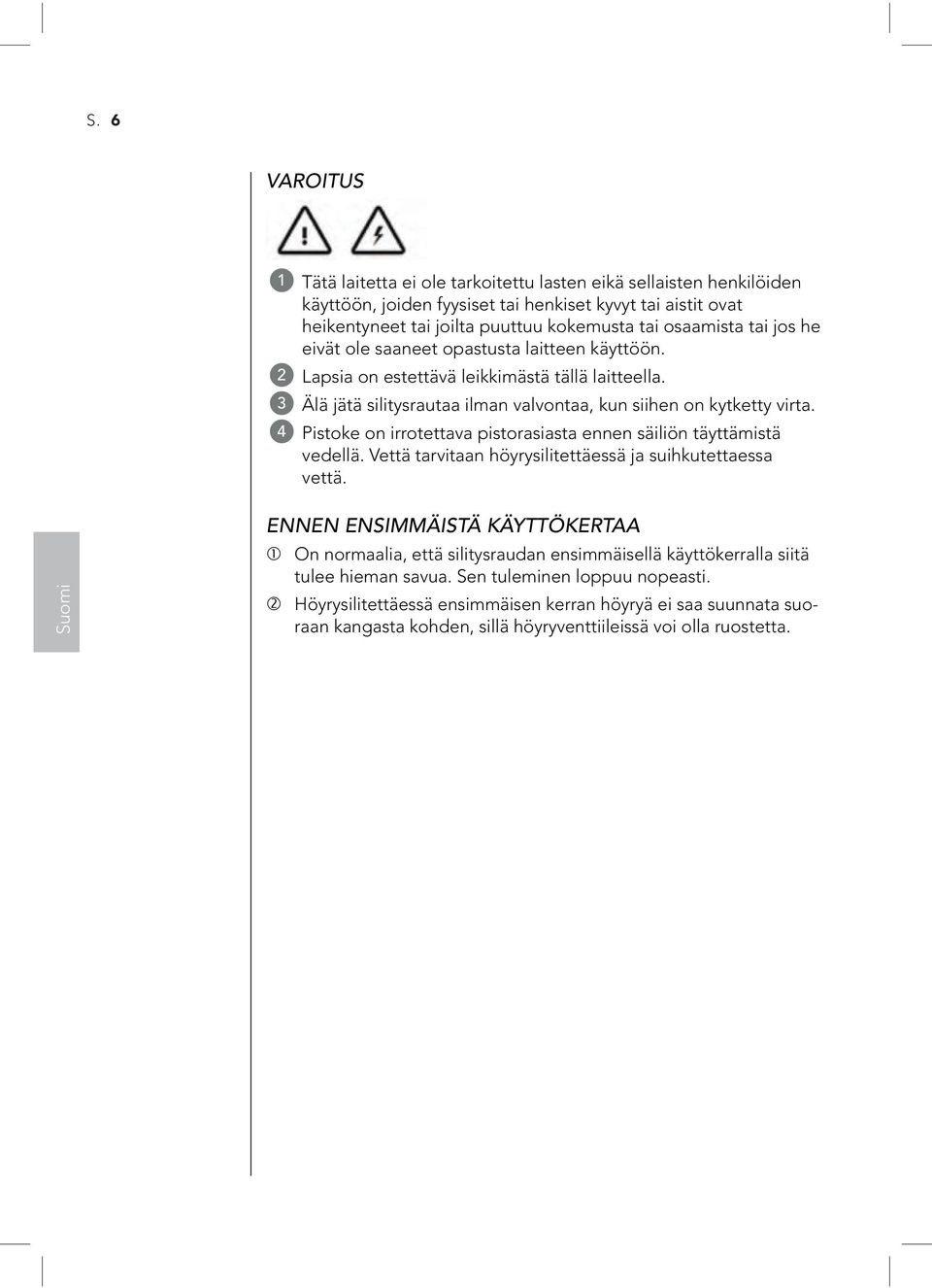 4 Pistoke on irrotettava pistorasiasta ennen säiliön täyttämistä vedellä. Vettä tarvitaan höyrysilitettäessä ja suihkutettaessa vettä.