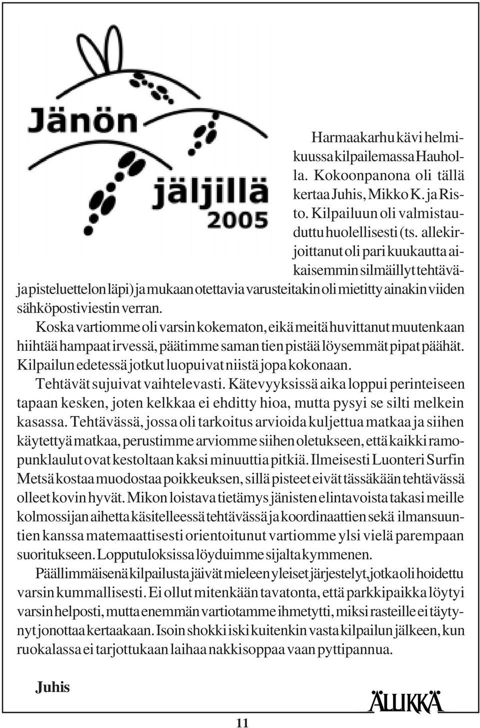 Koska vartiomme oli varsin kokematon, eikä meitä huvittanut muutenkaan hiihtää hampaat irvessä, päätimme saman tien pistää löysemmät pipat päähät.