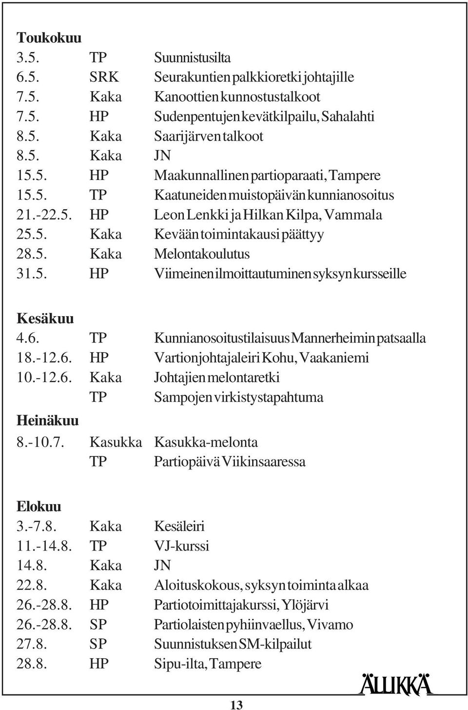 5. HP Viimeinen ilmoittautuminen syksyn kursseille Kesäkuu 4.6. TP Kunnianosoitustilaisuus Mannerheimin patsaalla 18.-12.6. HP Vartionjohtajaleiri Kohu, Vaakaniemi 10.-12.6. Kaka Johtajien melontaretki TP Sampojen virkistystapahtuma Heinäkuu 8.