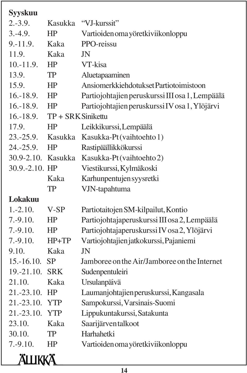 -25.9. HP Rastipäällikkökurssi 30.9-2.10. Kasukka Kasukka-Pt (vaihtoehto 2) 30.9.-2.10. HP Viestikurssi, Kylmäkoski Kaka Karhunpentujen syysretki TP VJN-tapahtuma Lokakuu 1.-2.10. V-SP Partiotaitojen SM-kilpailut, Kontio 7.