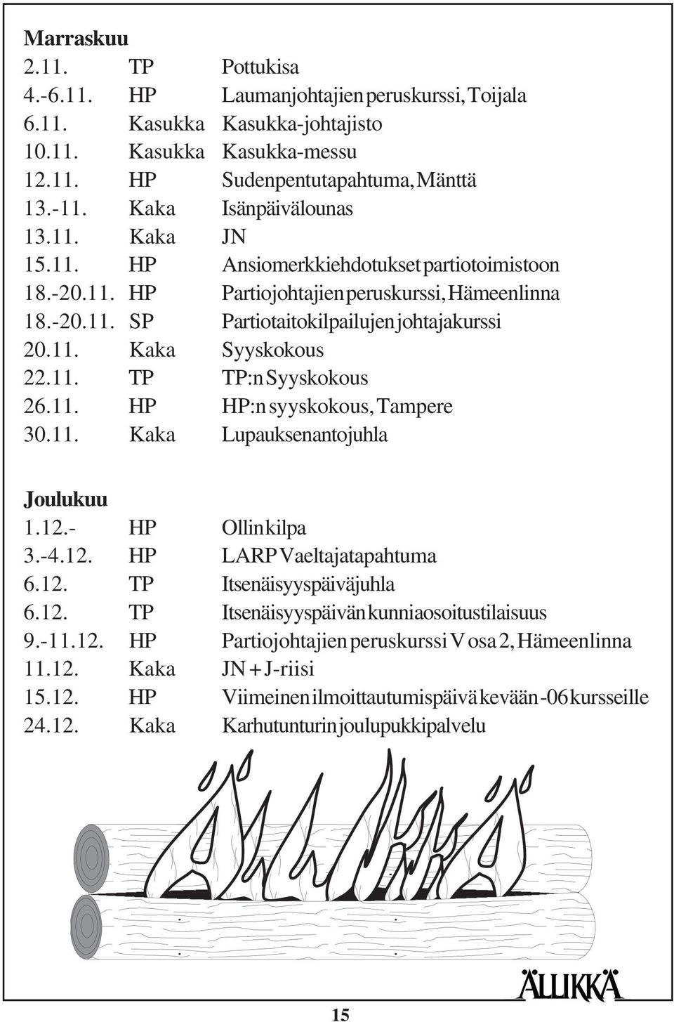 11. TP TP:n Syyskokous 26.11. HP HP:n syyskokous, Tampere 30.11. Kaka Lupauksenantojuhla Joulukuu 1.12.- HP Ollin kilpa 3.-4.12. HP LARP Vaeltajatapahtuma 6.12. TP Itsenäisyyspäiväjuhla 6.12. TP Itsenäisyyspäivän kunniaosoitustilaisuus 9.