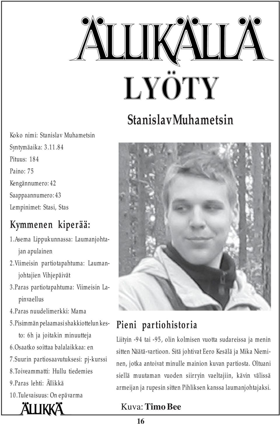 Pisimmän pelaamasi shakkiottelun kesto: 6h ja joitakin minuutteja 6.Osaatko soittaa balalaikkaa: en 7.Suurin partiosaavutuksesi: pj-kurssi 8.Toiveammatti: Hullu tiedemies 9.Paras lehti: Ällikkä 10.