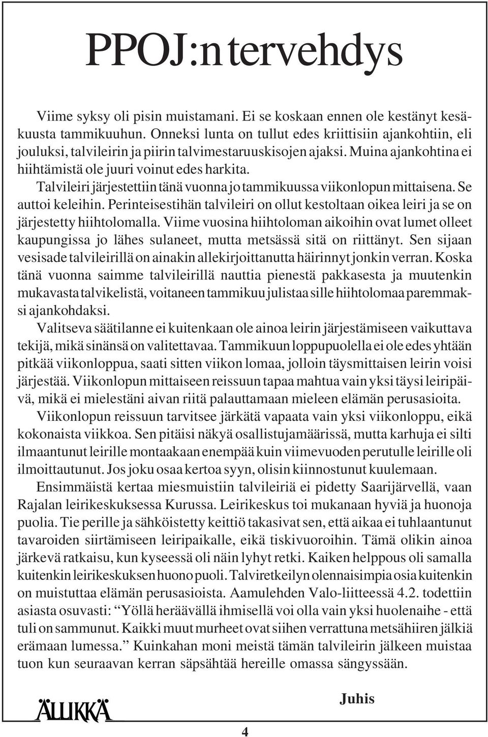 Talvileiri järjestettiin tänä vuonna jo tammikuussa viikonlopun mittaisena. Se auttoi keleihin. Perinteisestihän talvileiri on ollut kestoltaan oikea leiri ja se on järjestetty hiihtolomalla.