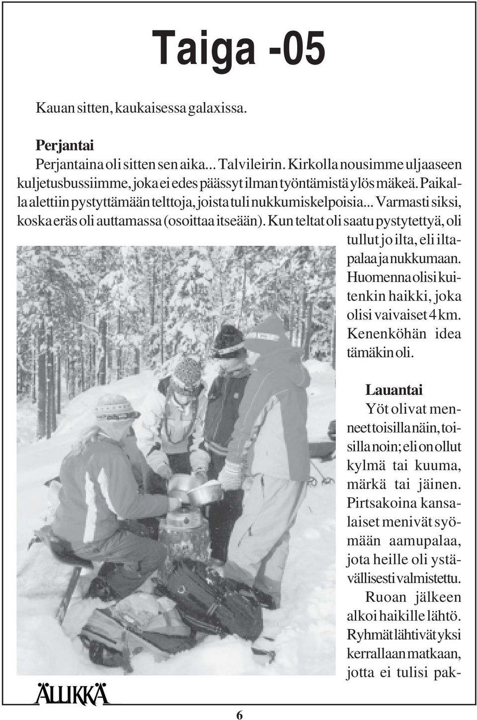 .. Varmasti siksi, koska eräs oli auttamassa (osoittaa itseään). Kun teltat oli saatu pystytettyä, oli tullut jo ilta, eli iltapalaa ja nukkumaan.