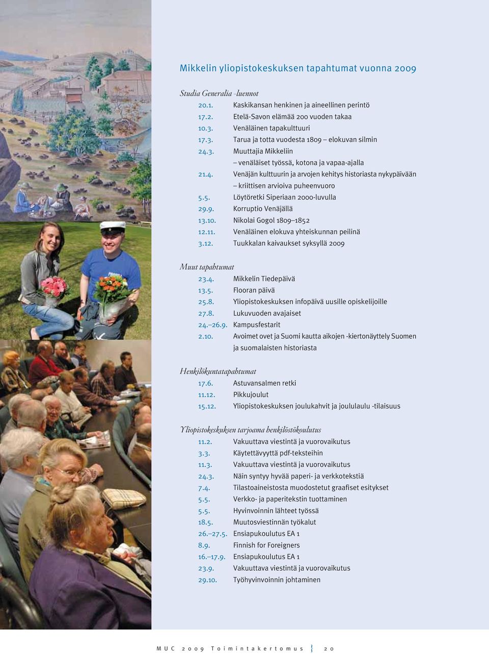 5. Löytöretki Siperiaan 2000-luvulla 29.9. Korruptio Venäjällä 13.10. Nikolai Gogol 1809 1852 12.11. Venäläinen elokuva yhteiskunnan peilinä 3.12. Tuukkalan kaivaukset syksyllä 2009 Muut tapahtumat 23.