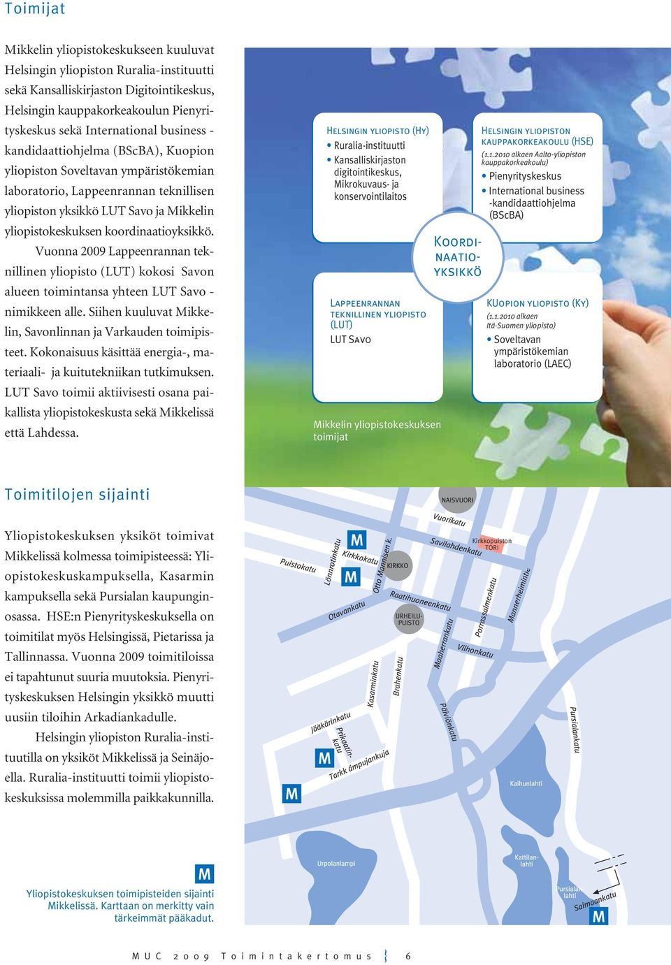 koordinaatioyksikkö. Vuonna 2009 Lappeenrannan teknillinen yliopisto (LUT) kokosi Savon alueen toimintansa yhteen LUT Savo - nimikkeen alle.