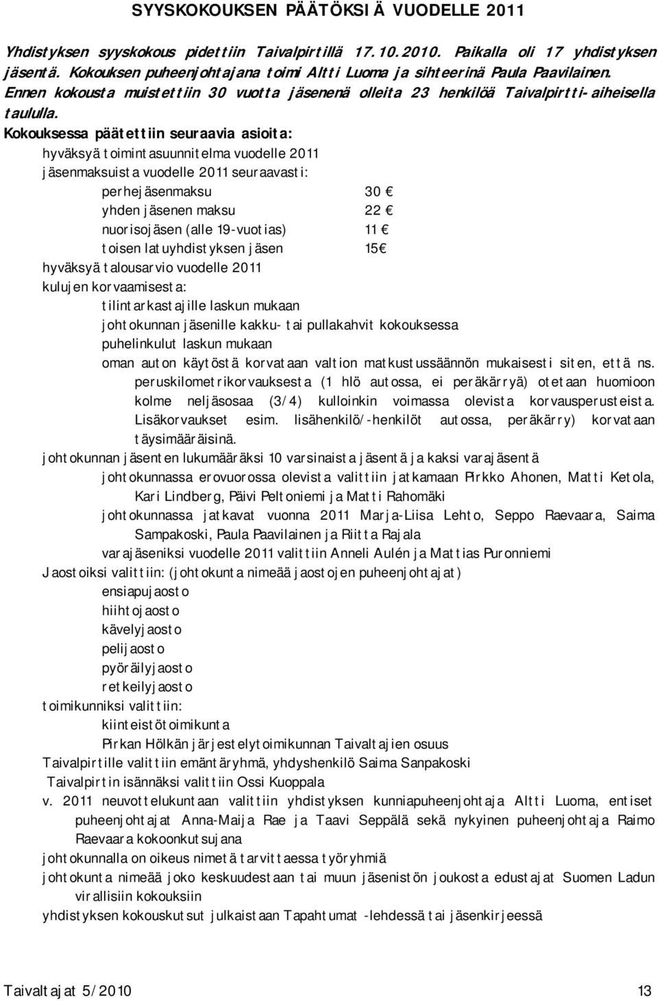 Kokouksessa päätettiin seuraavia asioita: hyväksyä toimintasuunnitelma vuodelle 2011 jäsenmaksuista vuodelle 2011 seuraavasti: perhejäsenmaksu 30 yhden jäsenen maksu 22 nuorisojäsen (alle 19-vuotias)
