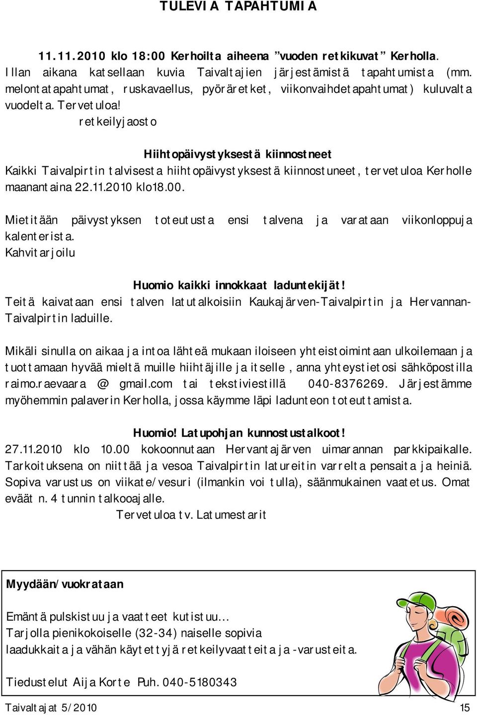 retkeilyjaosto Hiihtopäivystyksestä kiinnostneet Kaikki Taivalpirtin talvisesta hiihtopäivystyksestä kiinnostuneet, tervetuloa Kerholle maanantaina 22.11.2010 klo18.00.