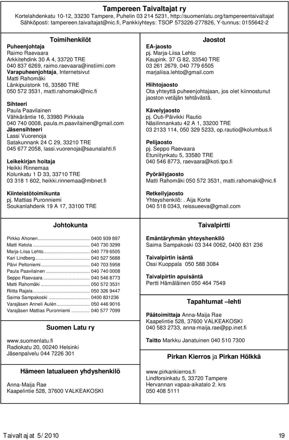 com Varapuheenjohtaja, Internetsivut Matti Rahomäki Länkipuistonk 16, 33580 TRE 050 572 3531, matti.rahomaki@nic.fi Sihteeri Paula Paavilainen Vähkäräntie 16, 33980 Pirkkala 040 740 0008, paula.m.paavilainen@gmail.