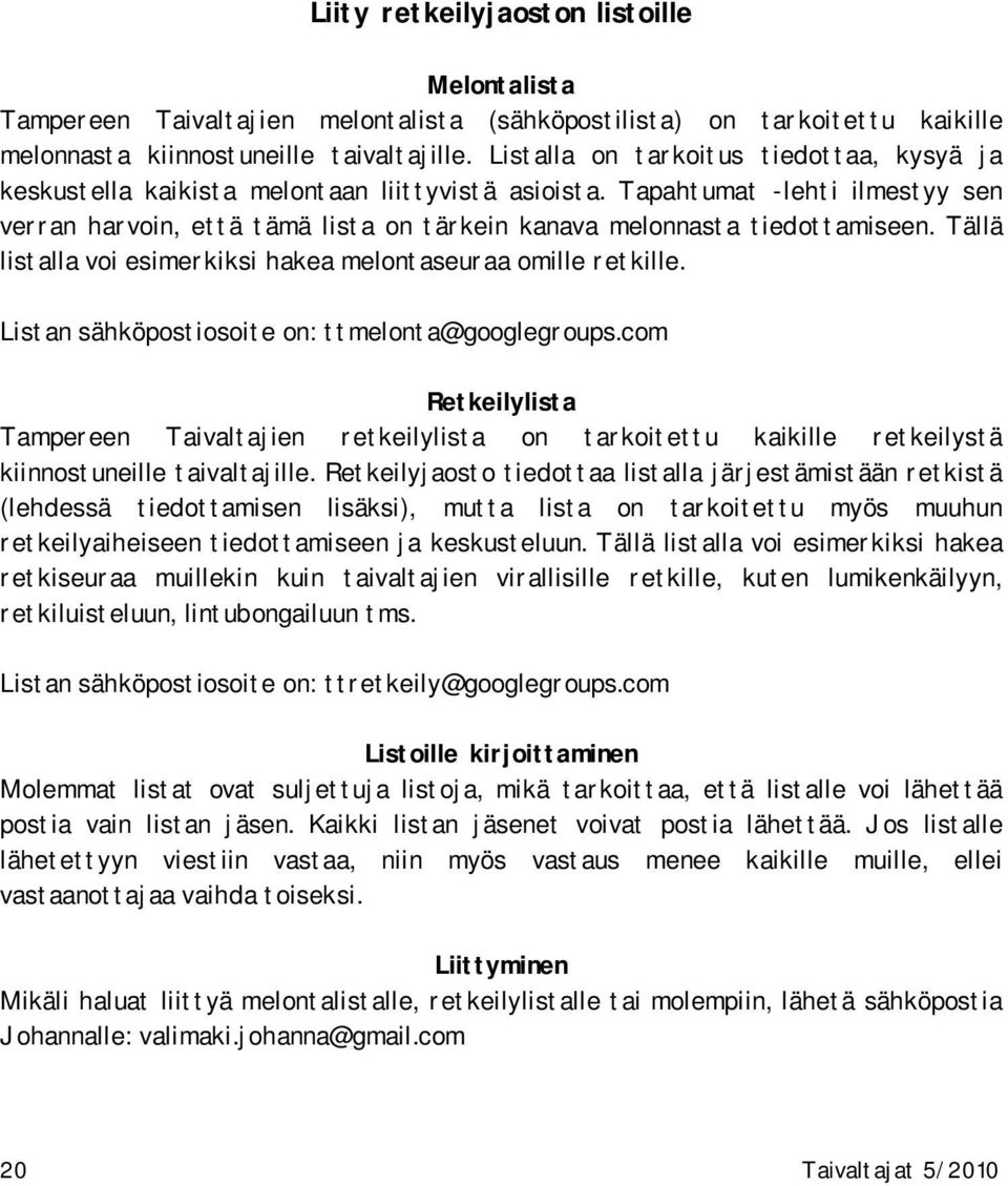 Tapahtumat -lehti ilmestyy sen verran harvoin, että tämä lista on tärkein kanava melonnasta tiedottamiseen. Tällä listalla voi esimerkiksi hakea melontaseuraa omille retkille.