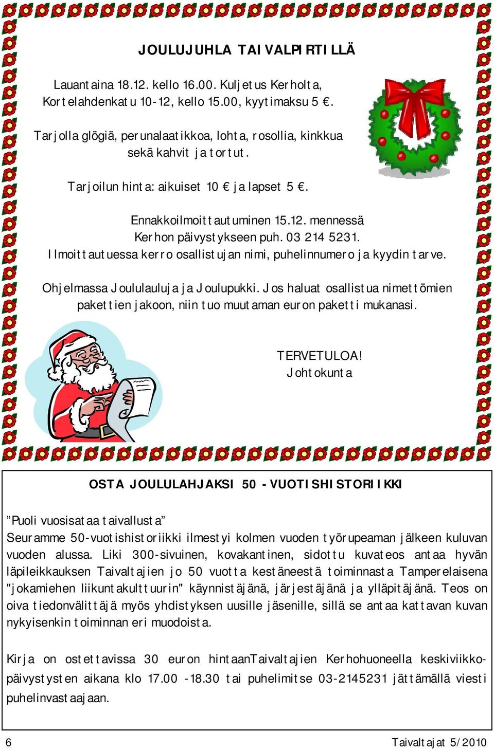 03 214 5231. Ilmoittautuessa kerro osallistujan nimi, puhelinnumero ja kyydin tarve. Ohjelmassa Joululauluja ja Joulupukki.